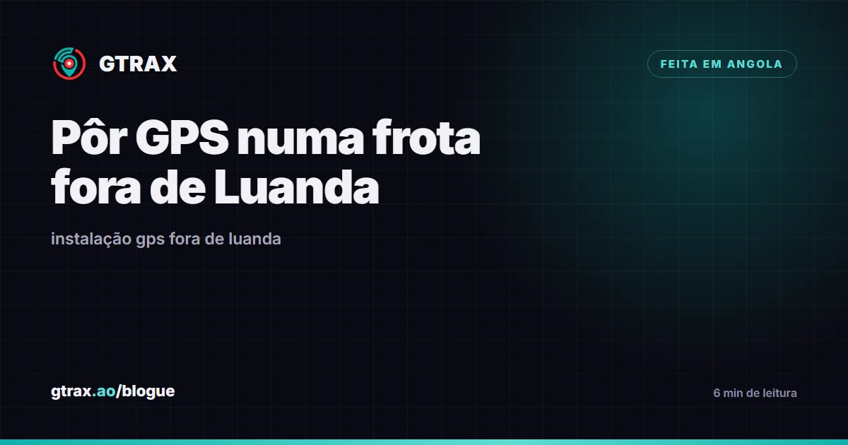 O que muda ao instalar rastreadores GPS numa frota fora de Luanda